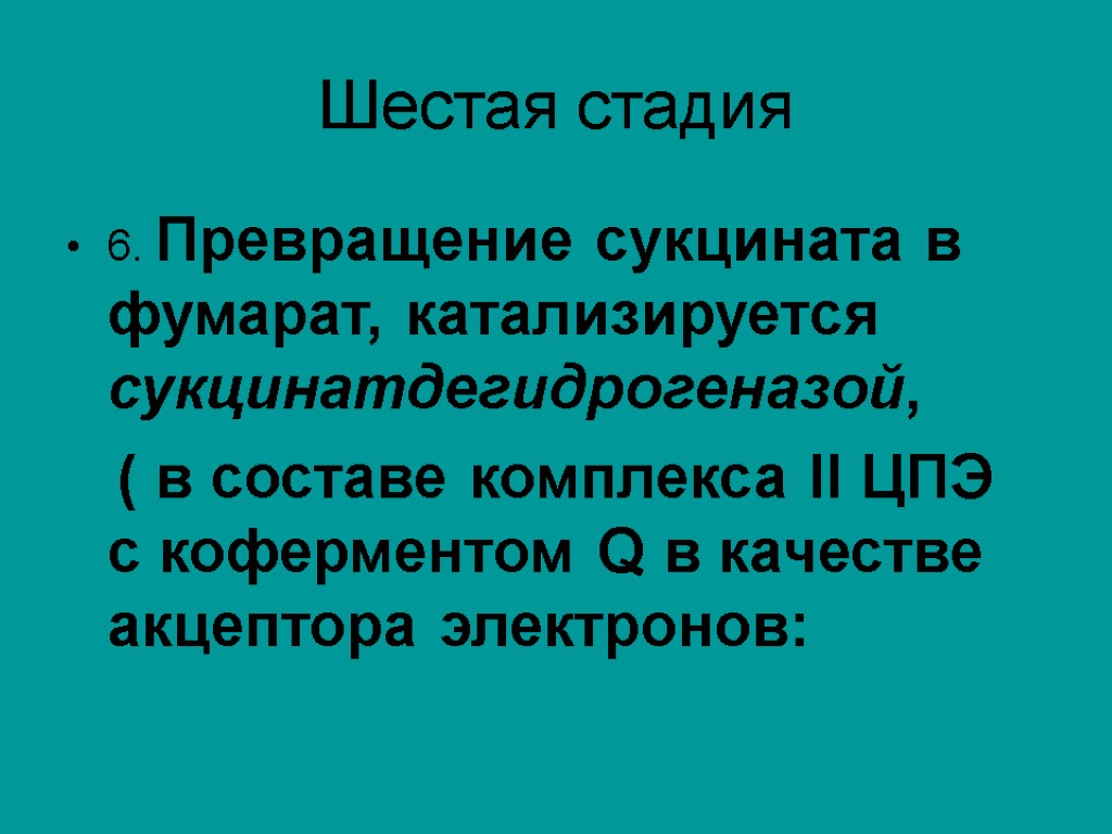 Шестая стадия 6. Превращение сукцината в фумарат, катализируется сукцинатдегидрогеназой, ( в составе комплекса II